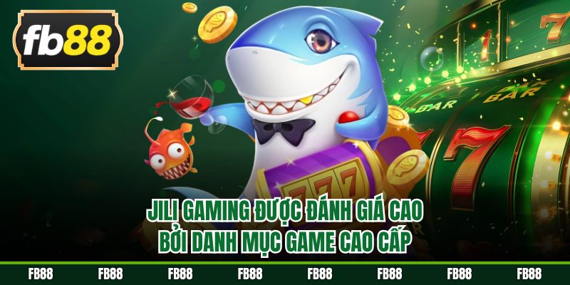 JILI Gaming được đánh giá cao bởi danh mục game cao cấp
