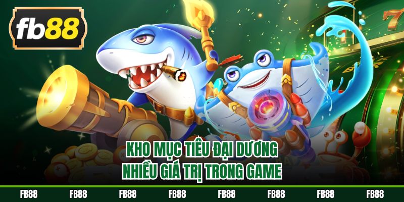 Kho mục tiêu đại dương nhiều giá trị trong game