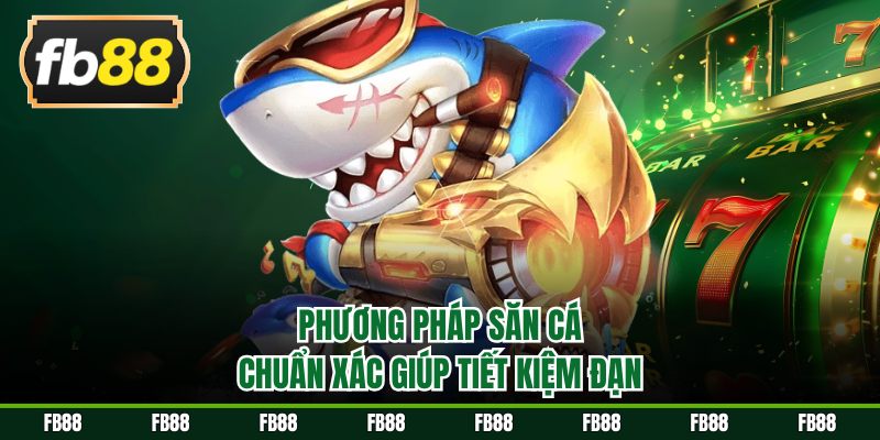 Phương pháp săn cá chuẩn xác giúp tiết kiệm đạn