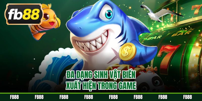 Đa dạng sinh vật biển xuất hiện trong game