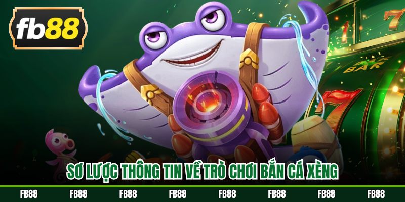 Sơ lược thông tin về trò chơi bắn cá xèng