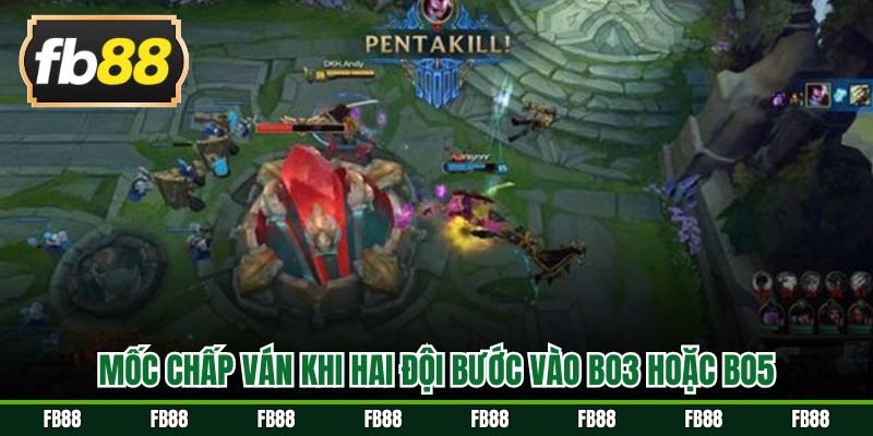 Mốc chấp ván khi hai đội bước vào BO3 hoặc BO5