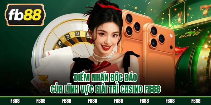 Điểm nhấn độc đáo của lĩnh vực giải trí casino FB88