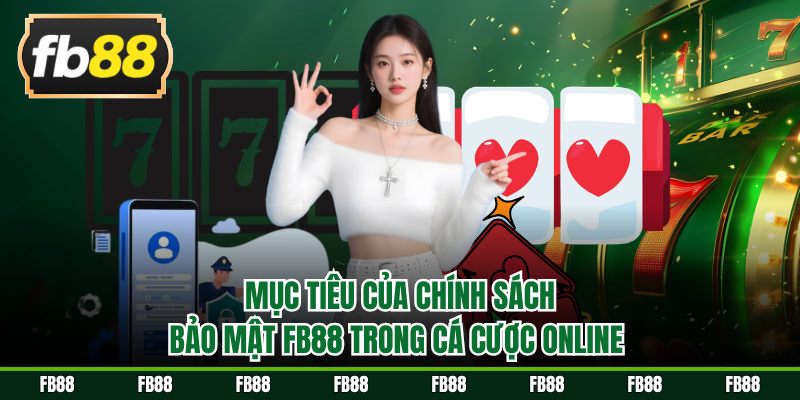 Mục tiêu của chính sách bảo mật FB88 trong cá cược online