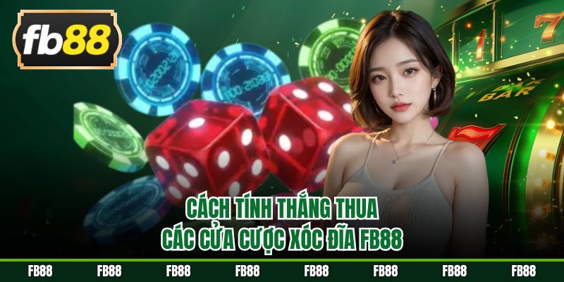 Cách tính thắng thua các cửa cược xóc đĩa FB88