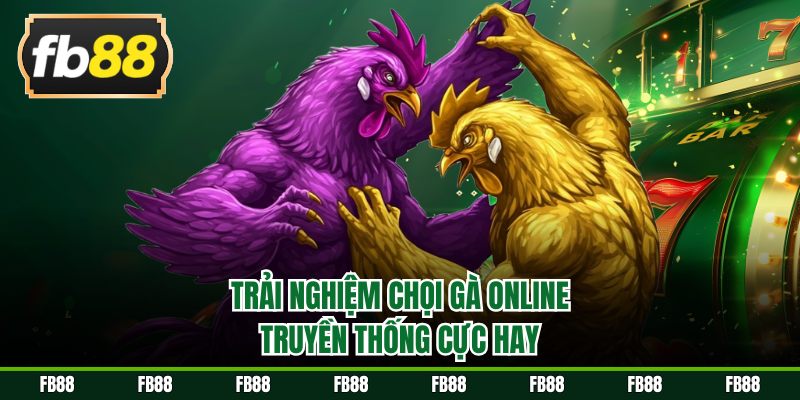 Trải nghiệm chọi gà online truyền thống cực hay