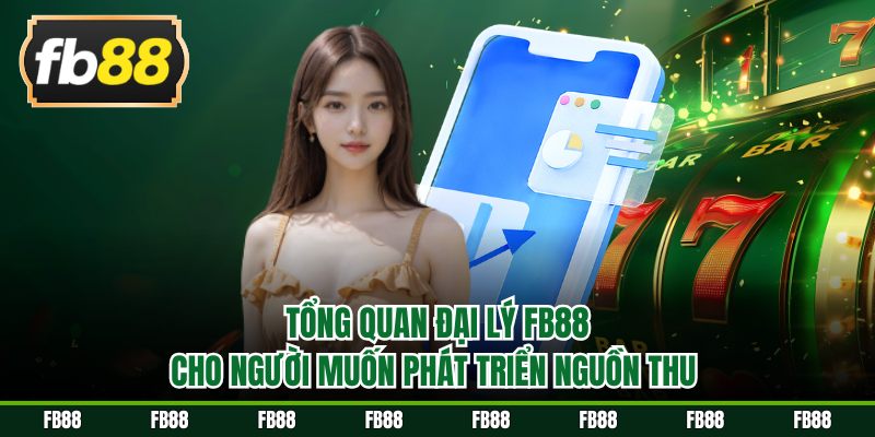 Tổng quan đại lý FB88 cho người muốn phát triển nguồn thu 
