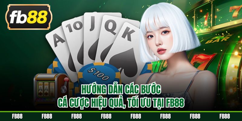 Hướng dẫn các bước cá cược hiệu quả, tối ưu tại FB88