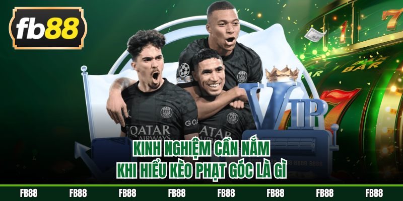Kinh nghiệm cần nắm khi hiểu kèo phạt góc là gì