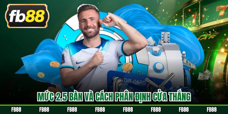 Mức 2.5 bàn và cách phân định cửa thắng