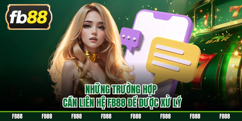 Những trường hợp cần liên hệ FB88 để được xử lý