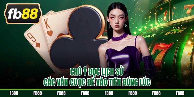 Chú ý đọc lịch sử các ván cược để vào tiền đúng lúc