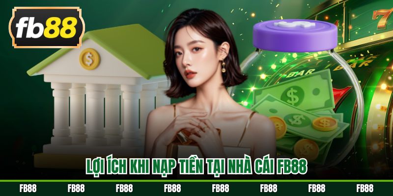 Lợi ích khi nạp tiền tại nhà cái FB88