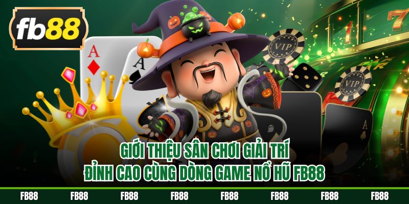 Giới thiệu sân chơi giải trí đỉnh cao cùng dòng game nổ hũ FB88