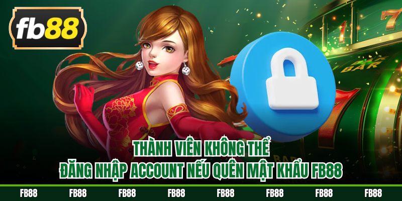 Thành viên không thể đăng nhập account nếu quên mật khẩu FB88