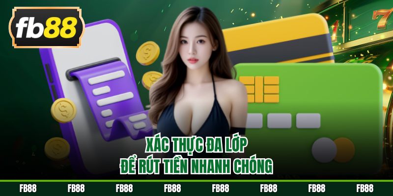 Xác thực đa lớp để rút tiền nhanh chóng