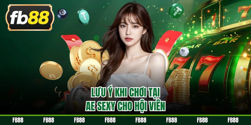 Lưu ý khi chơi tại AE sexy cho hội viên
