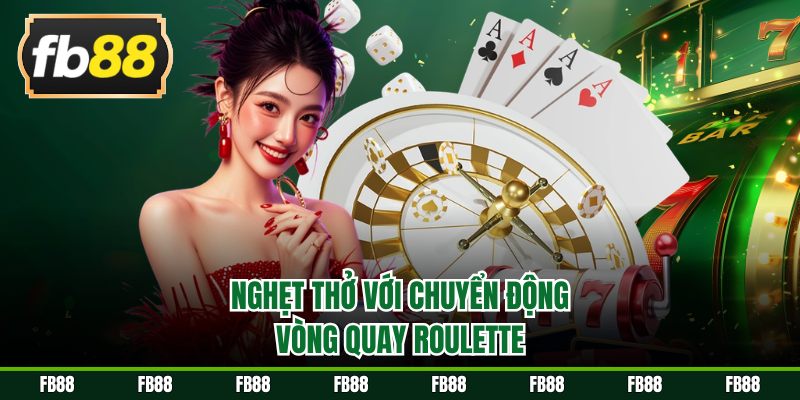 Nghẹt thở với chuyển động vòng quay roulette