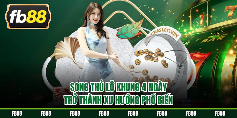 Song thủ lô khung 4 ngày trở thành xu hướng phổ biến