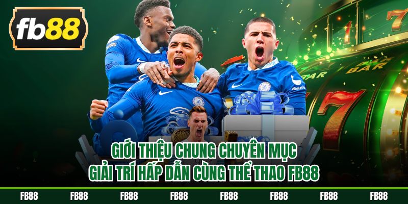 Giới thiệu chung chuyên mục giải trí hấp dẫn cùng thể thao FB88