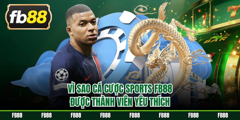 Vì sao cá cược sports FB88 được thành viên yêu thích