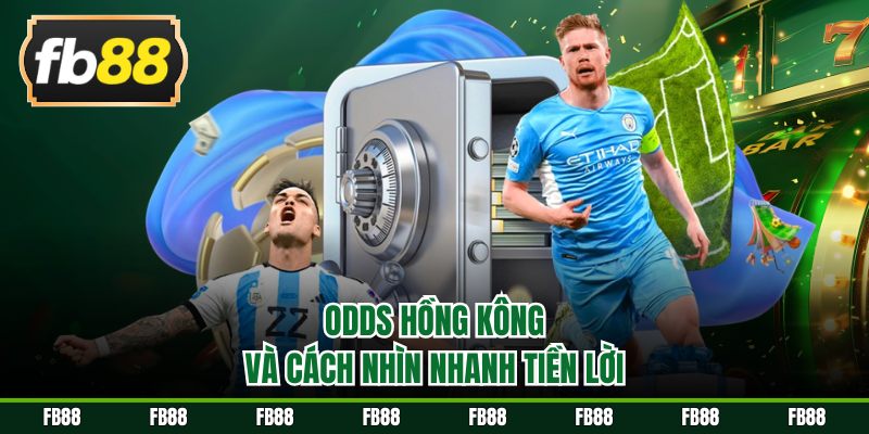 Odds Hồng Kông và cách nhìn nhanh tiền lời