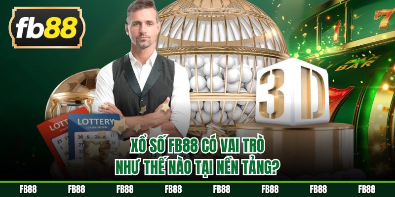 Xổ số FB88 có vai trò như thế nào tại nền tảng?